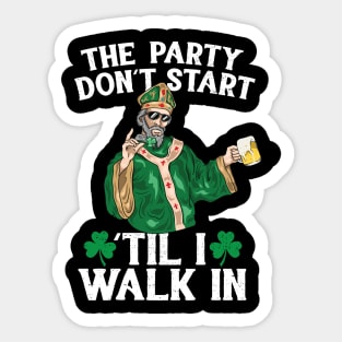 The Party Don't Start 'Til i Walk In St Patricks Day 2018 Sticker